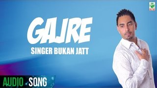 Gajre (Full Audio Song) | Gabrroo | Bukan Jatt | Latest Punjabi Song 2018 | Finetone Music