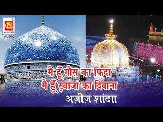 मैं हूँ गौस का फ़िदा मैं हूँ ख्वाजा का दीवाना | Main Hun Khwaja Ka diwana | Aziz Shanda