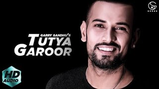 Tutya Garoor (Full Song) Garry Sandhu | Latest Punjabi Song 2018