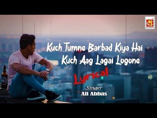 कुछ तुमने बर्बाद किया है कुछ आग लगाई लोगोने (Lyrical) | Kuch Tumne Barbad Kiya Hai  | By : Ali Abbas