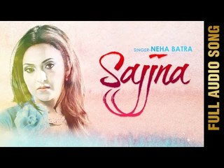 SAJJNA (Full Audio Song) || NEHA BATRA || Latest Punjabi Songs 2016