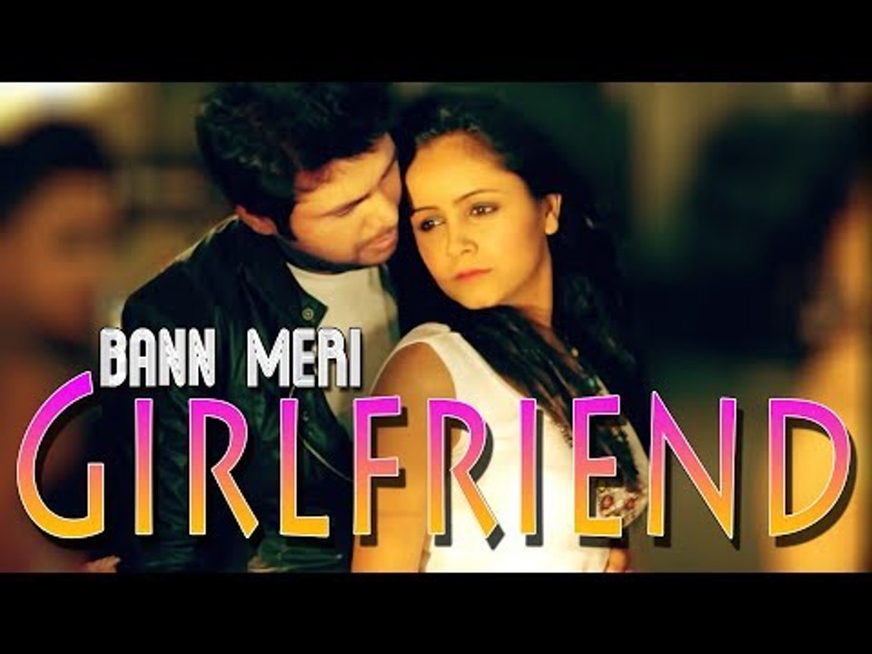 Bann Meri Girlfriend | Full Song | Girlfriend | Nitz Kakkar , Garima Anand
