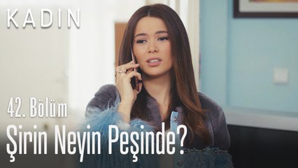 Şirin neyin peşinde? - Kadın 42. Bölüm