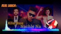 Latest Dj Songs 2018 - Nachle Na - Guru Randhawa-Hard Laud Punch Mix Real Laugh