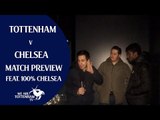Tottenham V Chelsea | Feat. 100% Chelsea | Match Preview