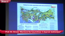 Prof. Dr. Ercan ‘Marmara'da kaçınılmaz 3 deprem bekleniyor’