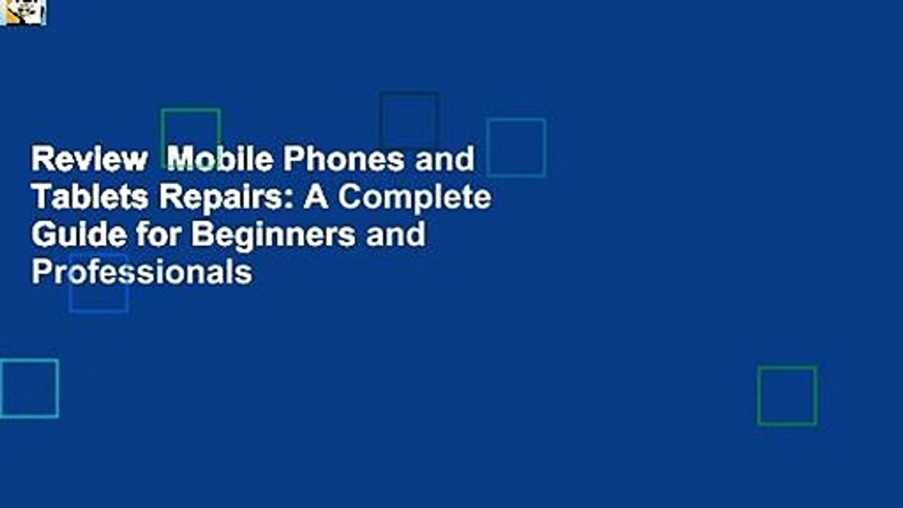 Review  Mobile Phones and Tablets Repairs: A Complete Guide for Beginners and Professionals