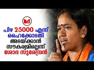 BJP |ഹൈക്കോടതി വിധിച്ച ഇരുപത്തിയയ്യായിരം രൂപ പിഴ അടയ്ക്കില്ലെന്ന്  ശോഭാസുരേന്ദ്രൻ