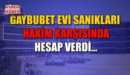 (6 Aralık 2018) GAYBUBET EVİ SANIKLARI  HAKİM KARŞISINDA HESAP VERDİ…