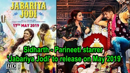 Sidharth - Parineeti starrer 'Jabariya Jodi' to release on May 2019