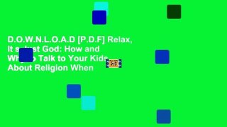D.O.W.N.L.O.A.D [P.D.F] Relax, it s Just God: How and Why to Talk to Your Kids About Religion When