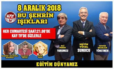 8 ARALIK 2018 KAY TV BU ŞEHRİN IŞIKLARI EĞİTİM DÜNYAMIZ