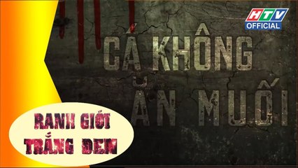 RANH GIỚI TRẮNG ĐEN | Cá không ăn muối | #HTV RGTD #73