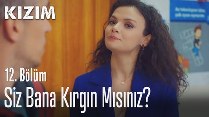 Siz bana kırgın mısınız? - Kızım 12. Bölüm