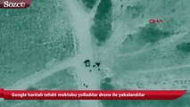 Google haritalı tehdit mektubu yolladılar drone ile yakalandılar