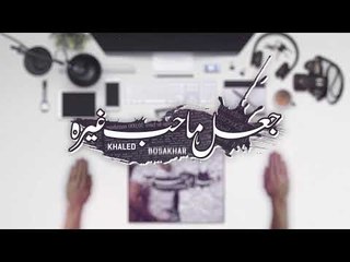 Khaled BoSakhar – Ja3al Ma Heb Ghera (Soon) |خالد بوصخر - جعل ماحب غيره (قريبا) |2018