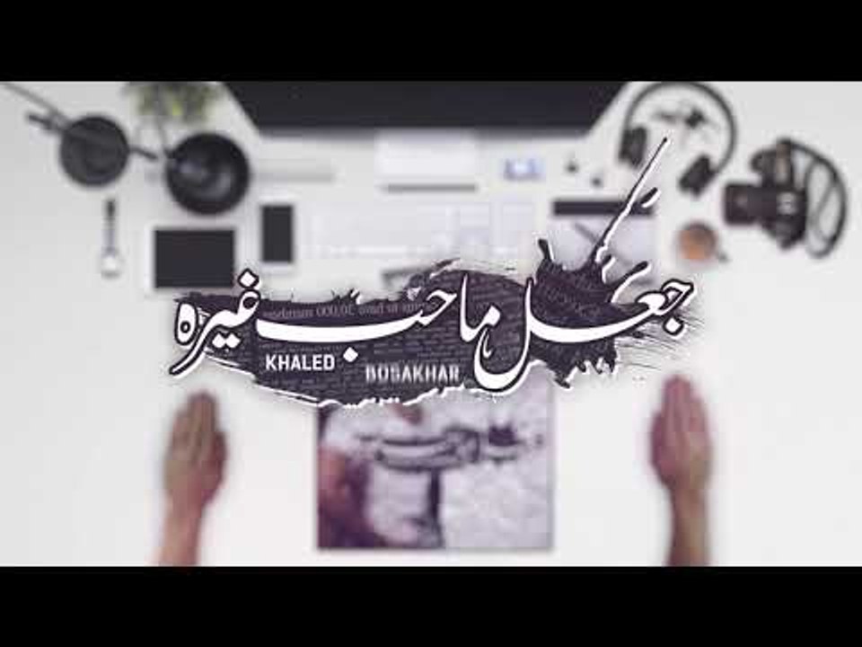 Khaled BoSakhar – Ja3al Ma Heb Ghera (Soon) |خالد بوصخر - جعل ماحب غيره (قريبا) |2018