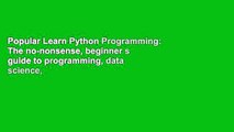 Popular Learn Python Programming: The no-nonsense, beginner s guide to programming, data science,