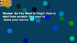 Review  So You Want to Vlog?: How to start from scratch, find your voice   share your stories