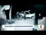 Asaltan a joven en Monterrey en cuestión de segundos | Noticias con Zea