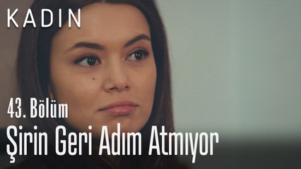 Şirin geri adım atmıyor - Kadın 43. Bölüm