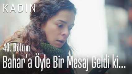 Bahar'a öyle bir mesaj geldi ki yere yığıldı! - Kadın 43. Bölüm