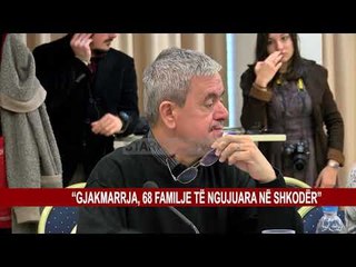 “GJAKMARRJA, 68 FAMILJE TË NGUJUARA NË SHKODËR”