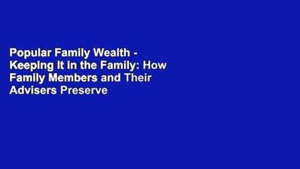 Popular Family Wealth - Keeping It in the Family: How Family Members and Their Advisers Preserve