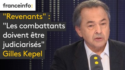 "Revenants" : "Les combattants doivent être judiciarisés" affirme Gilles Kepel
