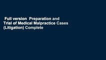 Full version  Preparation and Trial of Medical Malpractice Cases (Litigation) Complete