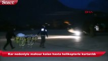 Kar nedeniyle mahsur kalan hasta, helikopterle kurtarıldı