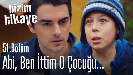 Abi o çocuğu ben ittim - Bizim Hikaye 51. Bölüm