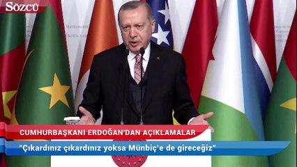 Erdoğan: Çıkardınız çıkardınız yoksa Münbiç’e de gireceğiz