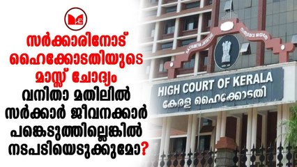 High Court | വനിതാ മതിലിൽ സർക്കാർ ജീവനക്കാർ പങ്കെടുത്തില്ലെങ്കിൽ നടപടിയെടുക്കുമോയെന്ന് ഹൈക്കോടതി