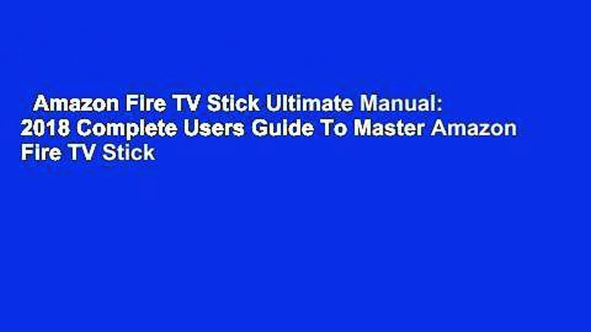 Amazon Fire TV Stick Ultimate Manual: 2018 Complete Users Guide To Master Amazon Fire TV Stick