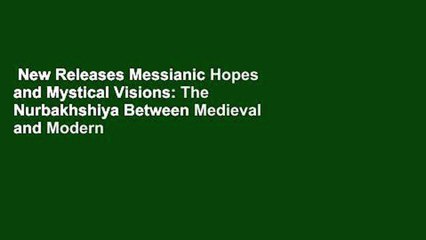 New Releases Messianic Hopes and Mystical Visions: The Nurbakhshiya Between Medieval and Modern