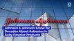 Johnson & Johnson Knew for Decades About Asbestos in Baby Powder Products