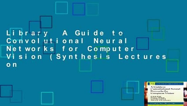 Library A Guide to Convolutional Neural Networks for Computer Vision (Synthesis Lectures on