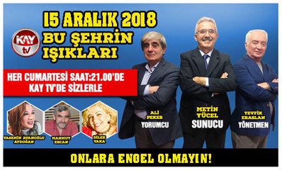 15 ARALIK 2018 KAY TV BU ŞEHRİN IŞIKLARI ONLARA ENGEL OLMAYIN!
