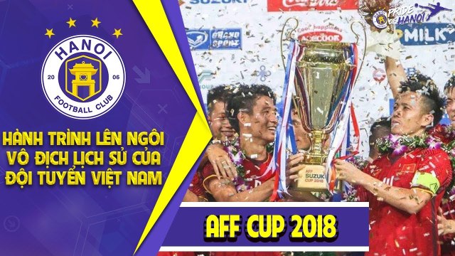 Hành trình lên ngôi vô địch AFF Cup lần thứ hai trong lịch sử của Đội tuyển Việt Nam | HANOI FC