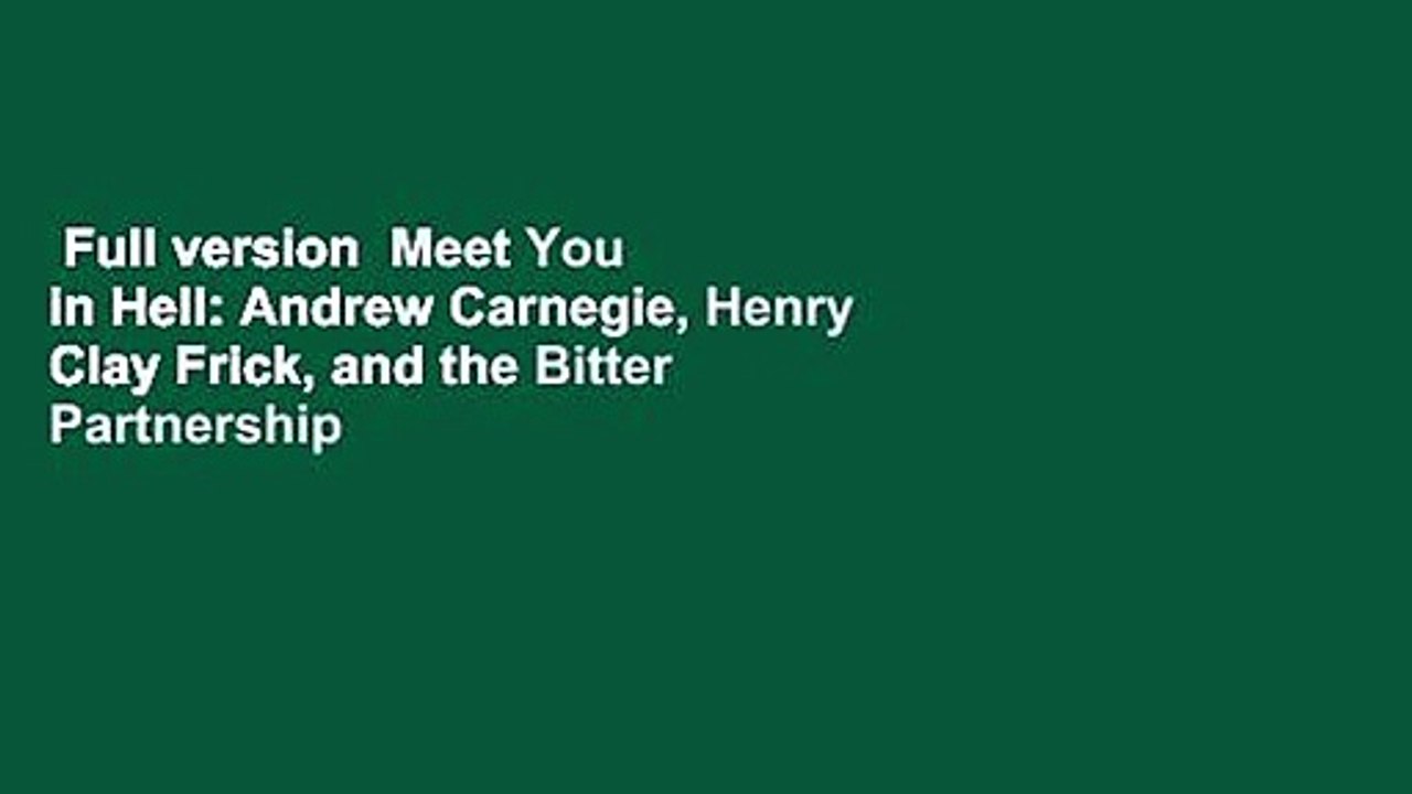 Full version  Meet You in Hell: Andrew Carnegie, Henry Clay Frick, and the Bitter Partnership