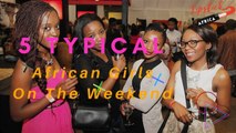 5 Typical Nigerian Girls On The weekend