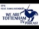 WeAreTottenhamTV Podcast | Episode 6 | Feat. Sam Lavender