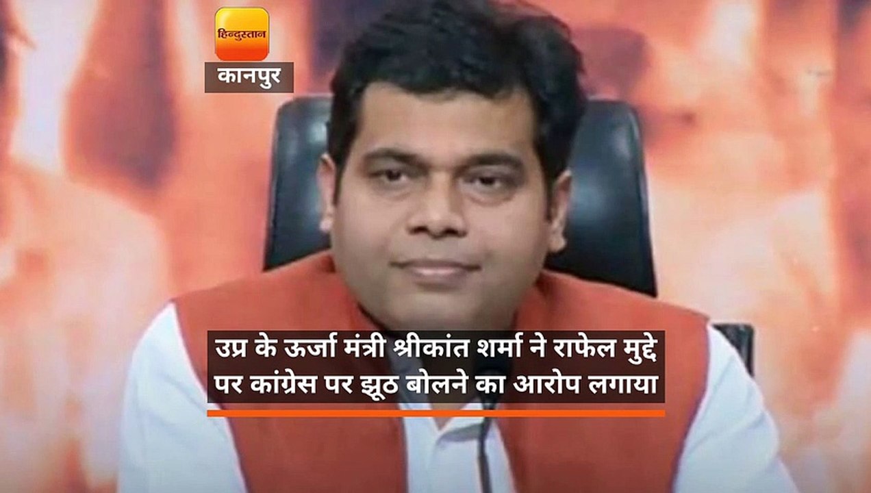 उप्र के ऊर्जा मंत्री श्रीकांत शर्मा ने राफेल मुद्दे पर कांग्रेस पर झूठ बोलने का आरोप लगाया
