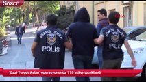 Son dakika.. ‘Gazi Turgut Aslan’ operasyonunda 118 asker tutuklandı