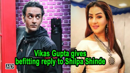 Vikas Gupta gives befitting reply to Shilpa Shinde