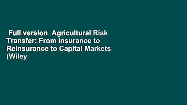Full version Agricultural Risk Transfer: From Insurance to Reinsurance to Capital Markets (Wiley
