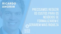 Precisamos reduzir os custos para os negócios se formalizarem e gerarem mais riqueza