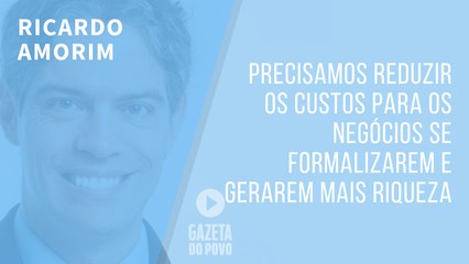 Precisamos reduzir os custos para os negócios se formalizarem e gerarem mais riqueza