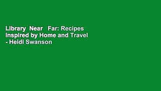 Library  Near   Far: Recipes Inspired by Home and Travel - Heidi Swanson